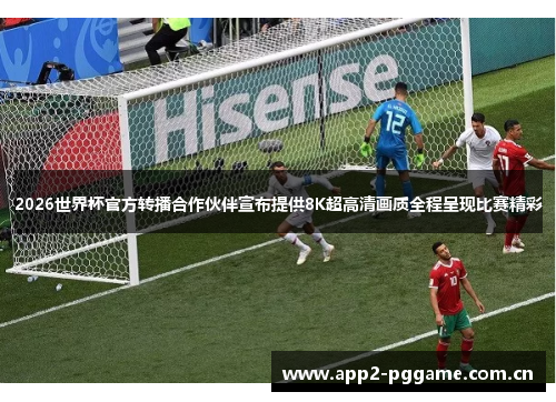 2026世界杯官方转播合作伙伴宣布提供8K超高清画质全程呈现比赛精彩 2026世界杯官方转播合作伙伴宣布提供8K超高清画质全程呈现比赛精彩