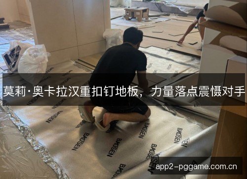 莫莉·奥卡拉汉重扣钉地板，力量落点震慑对手