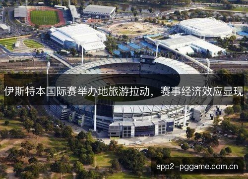 伊斯特本国际赛举办地旅游拉动，赛事经济效应显现